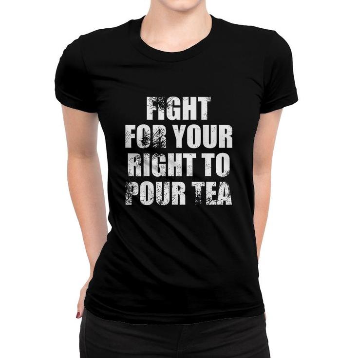 Tea  Fight For Your Right To Pour Tea Distressed Women T-shirt