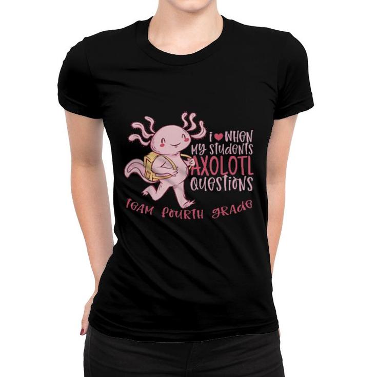 Team Fourth Grade Teacher Students Axolotl Questions 4  Women T-shirt