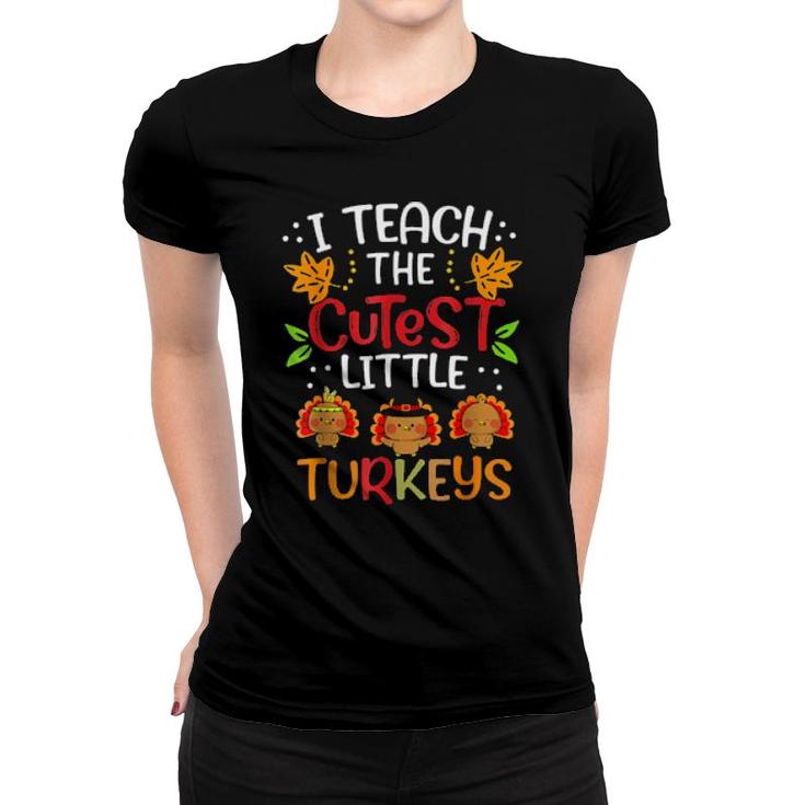 Thanksgiving For Teachers I Teach The Cutest Little Turkeys  Women T-shirt