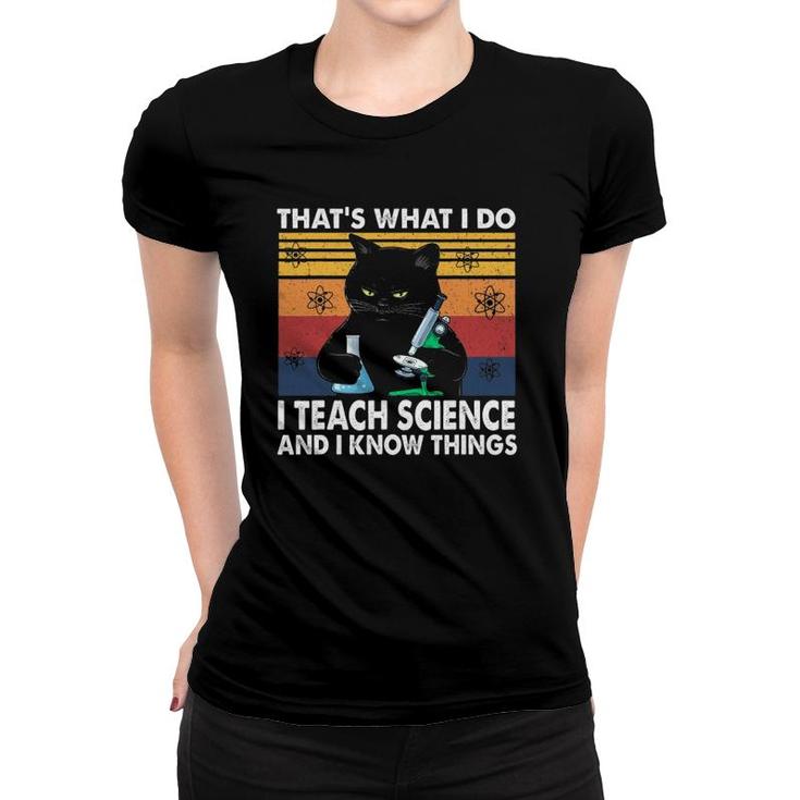 That's What I Do-I Teach Science And I Know Things-Cat Women T-shirt