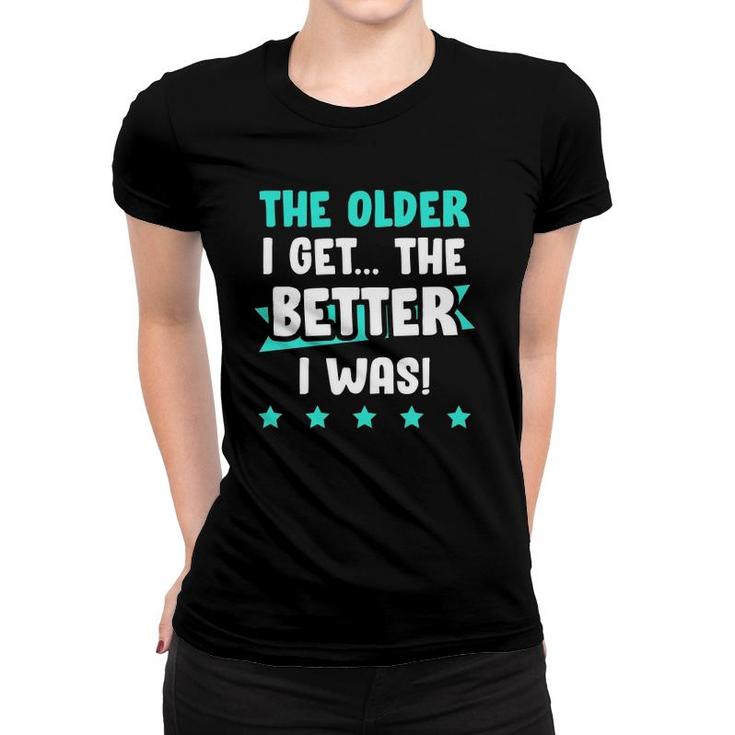 The Older I Get The Better I Was Funny Old Age Women T-shirt