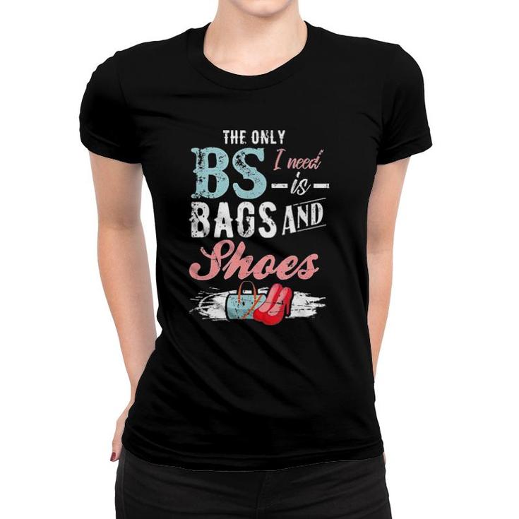The Only Bs I Need Is Bags And Shoes Tee  Women T-shirt