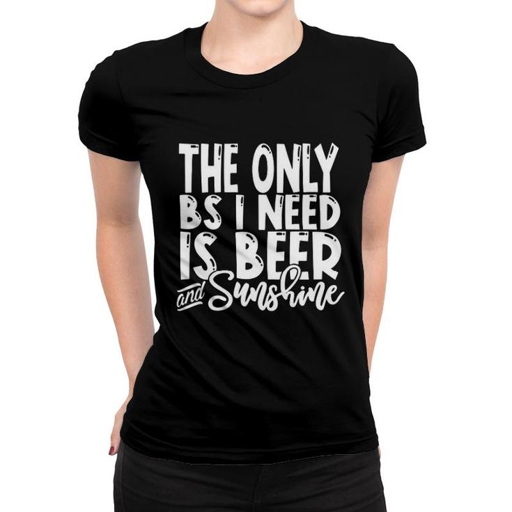 The Only Bs I Need Is Beers And Sunshine Women T-shirt