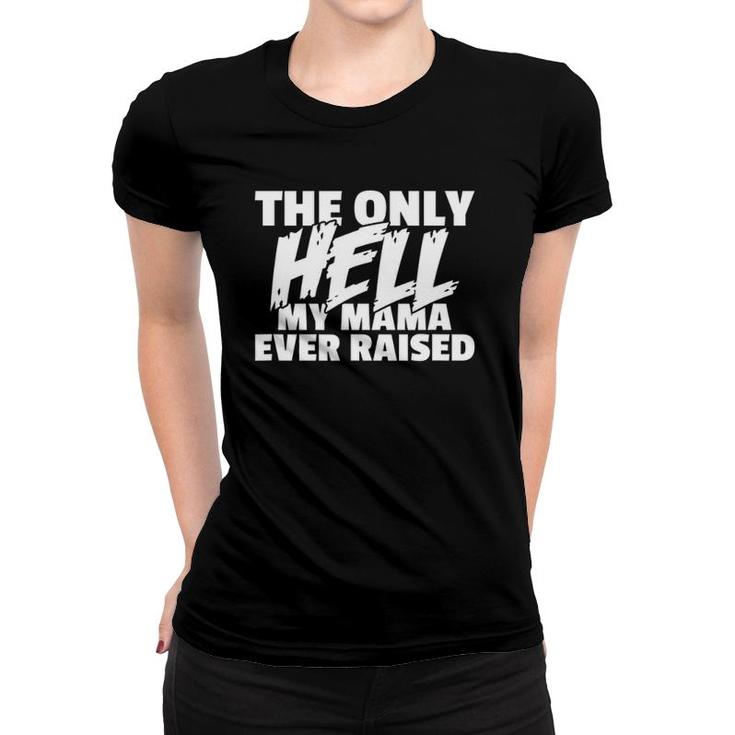 The Only Hell My Mama Ever Raised Wild & Crazy Child Funny Women T-shirt