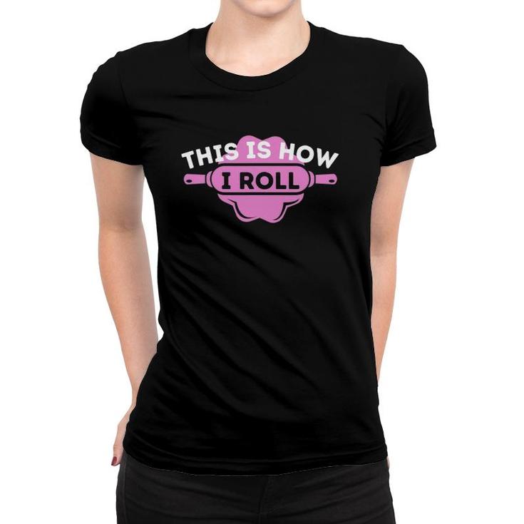 This Is How I Roll Funny Cupcake Baker Pastry Baking Gift Women T-shirt