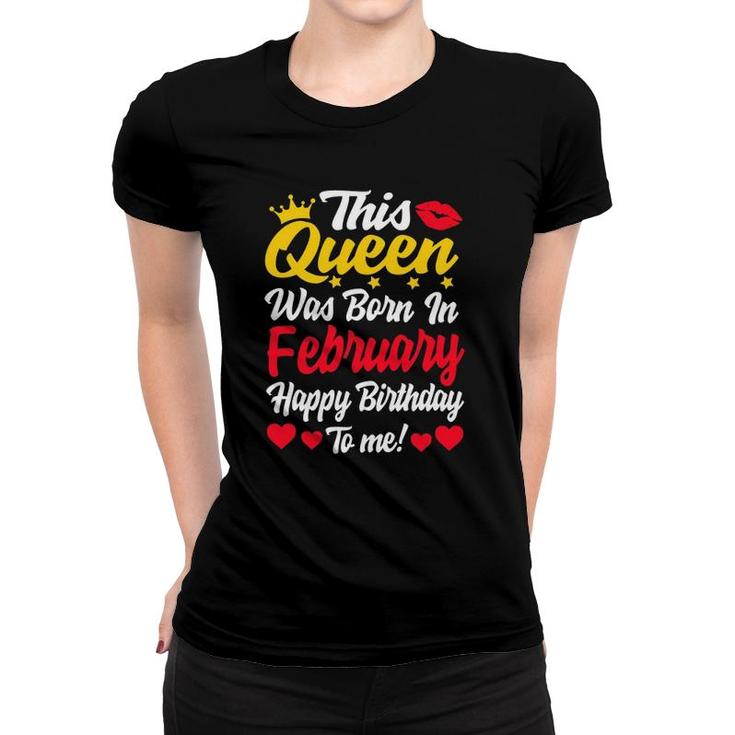 This Queen Was Born In February Happy Birthday To Me Women Women T-shirt