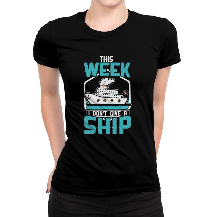 This Week I Dont Give A Ship  Vacation Trip Cruise Gift Women T-shirt