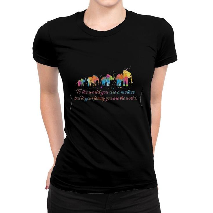 To The World You Are A Mother But To Your Family You Are The World Elephant Colorful Version Women T-shirt