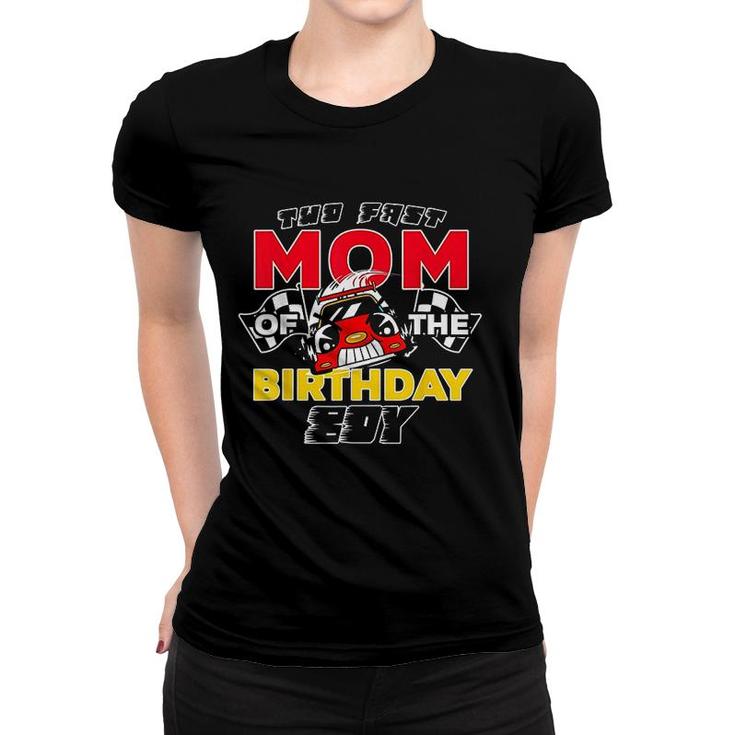 Too Fast Mom Of The Birthday Boy Race Car Theme Mothers Day Women T-shirt