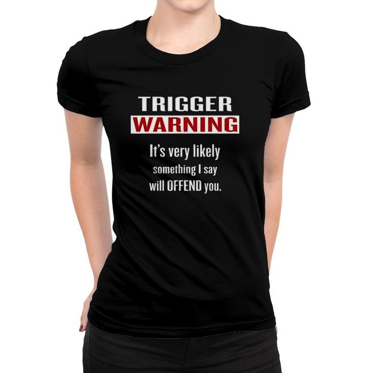 Trigger Warning Something I Say Will Offend You Women T-shirt