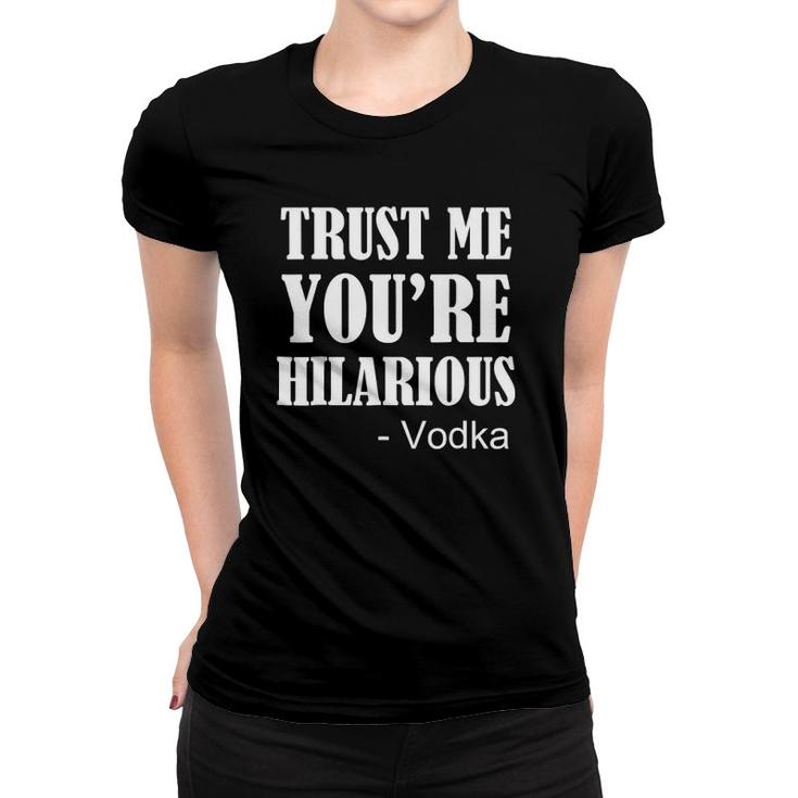 Trust Me You're Hilarious Vodka Short Sleeve Tee Women T-shirt