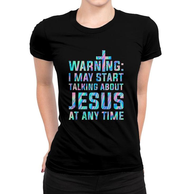 Warning I May Start Talking About Jesus At Any Time  Women T-shirt
