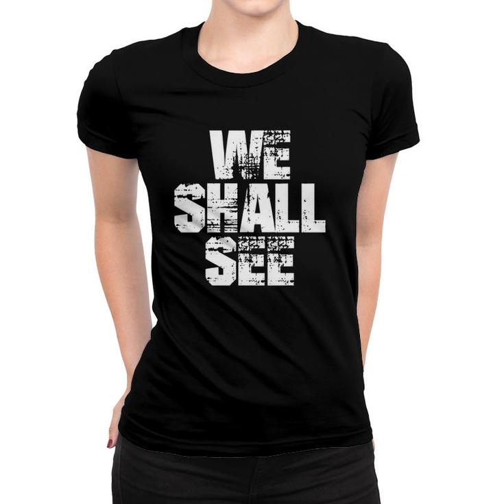 We Shall See I We'll See Women T-shirt