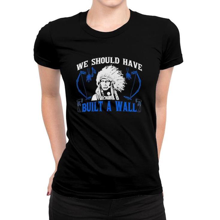 We Should've Built A Wall Funny Native American Women T-shirt