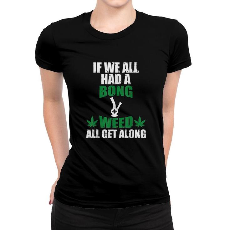 Weed All Get Along Marijuana Cannabis Pot Weed Stoner  Women T-shirt