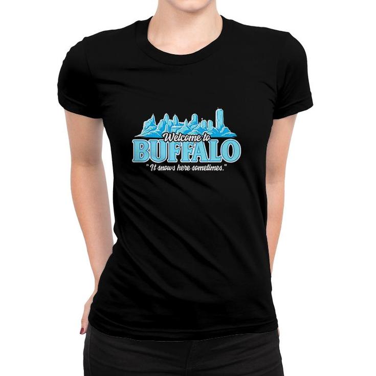 Welcome To Buffalo It Snows Here Sometimes Women T-shirt