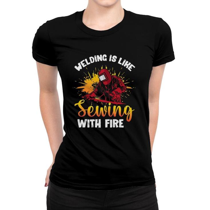 Welding Is Like Sewing With Fire Funny Welder Women T-shirt