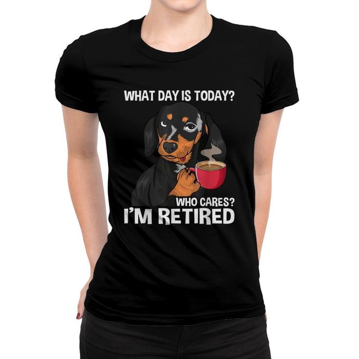 What Day Is Today Who Cares Im Retired - Funny Retirement  Women T-shirt
