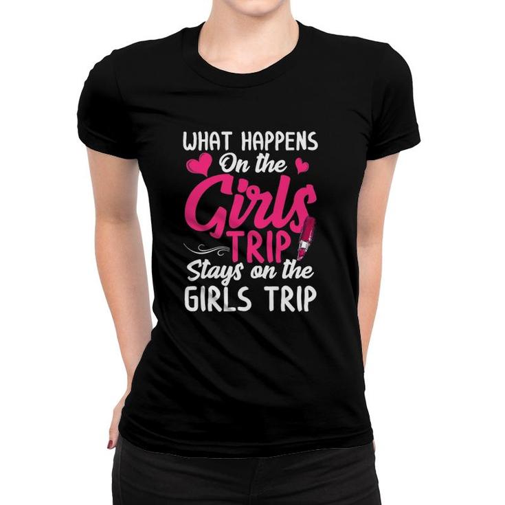 What Happens On The Girls Trip Girls Weekend Trip Women Women T-shirt