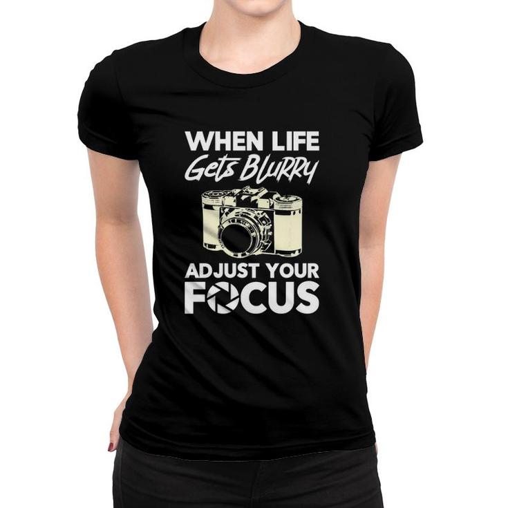 When Life Gets Blurry Funny Photography Camera Photographer  Women T-shirt