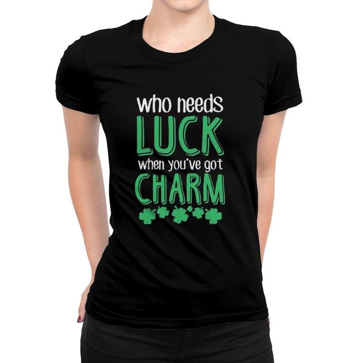Who Needs Luck When You Have Charm St Patrick's Day Party Women T-shirt
