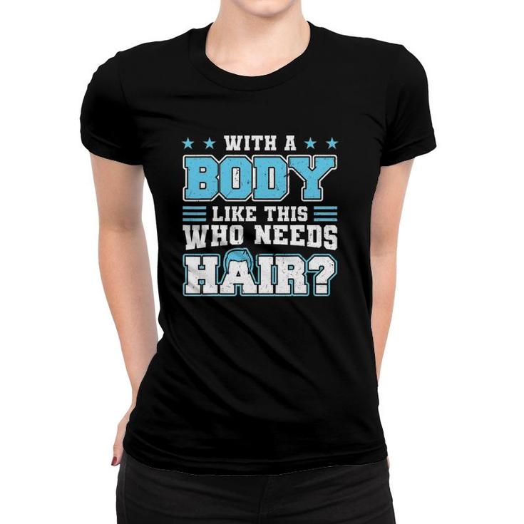 With A Body Like This Who Needs Hair Funny Bald Man Women T-shirt