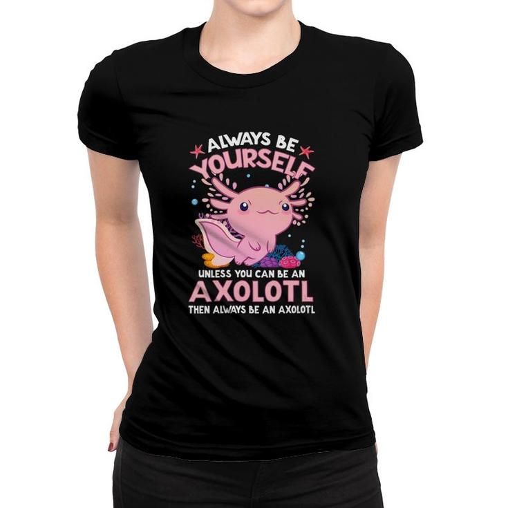 Womens Always Be Yourself Funny Axolotl Lover Gift Girls Boys Teens  Women T-shirt
