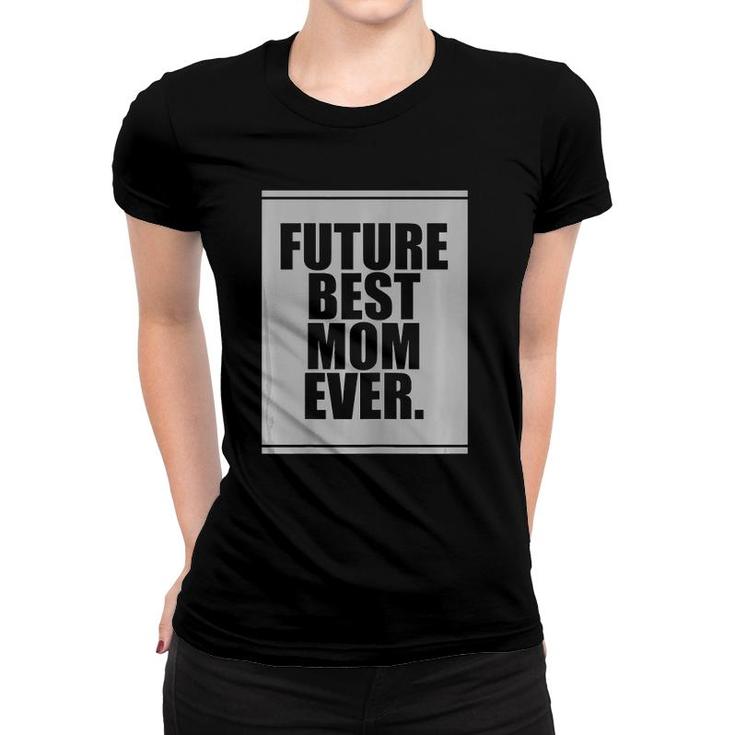 Womens Future Best Mom Ever For Mother's Day Humor Gift Women T-shirt
