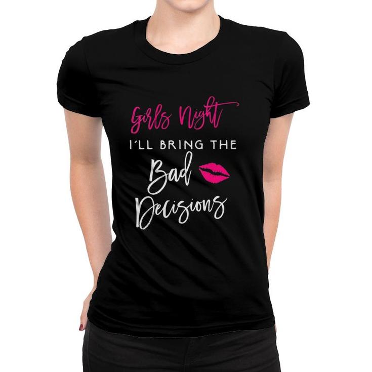 Womens Girls Night I'll Bring The Bad Decisions Funny Party Group Women T-shirt