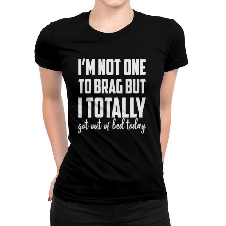 Womens I'm Not One To Brag But I Totally Got Out Of Bed Today Funny V-Neck Women T-shirt