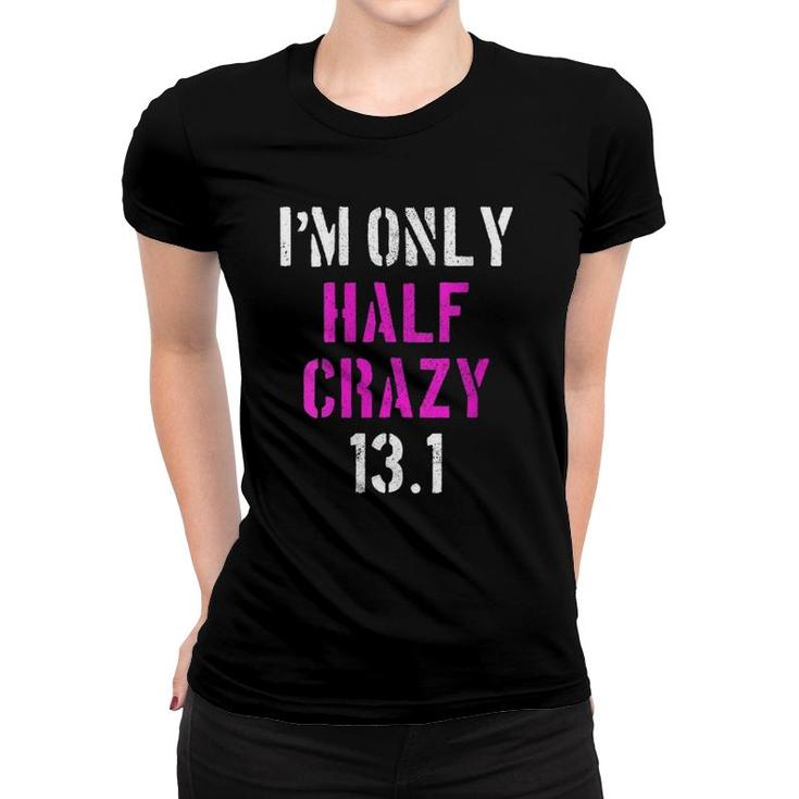 Womens I'm Only Half Crazy 131 - Half Marathon Funny Running Gift  Women T-shirt