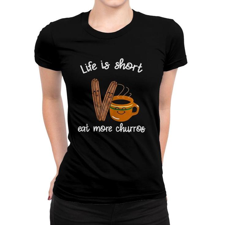 Womens Life Is Short Eat More Churros Cafe Atole Mexican Food Women T-shirt