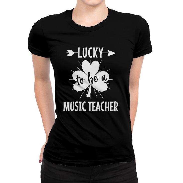Womens Lucky To Be A Music Teacher St Patrick's Day For Teachers Women T-shirt