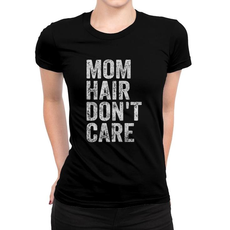 Womens Mom Hair Don't Care  Funny Mother's Day Gift Xmas  Women T-shirt
