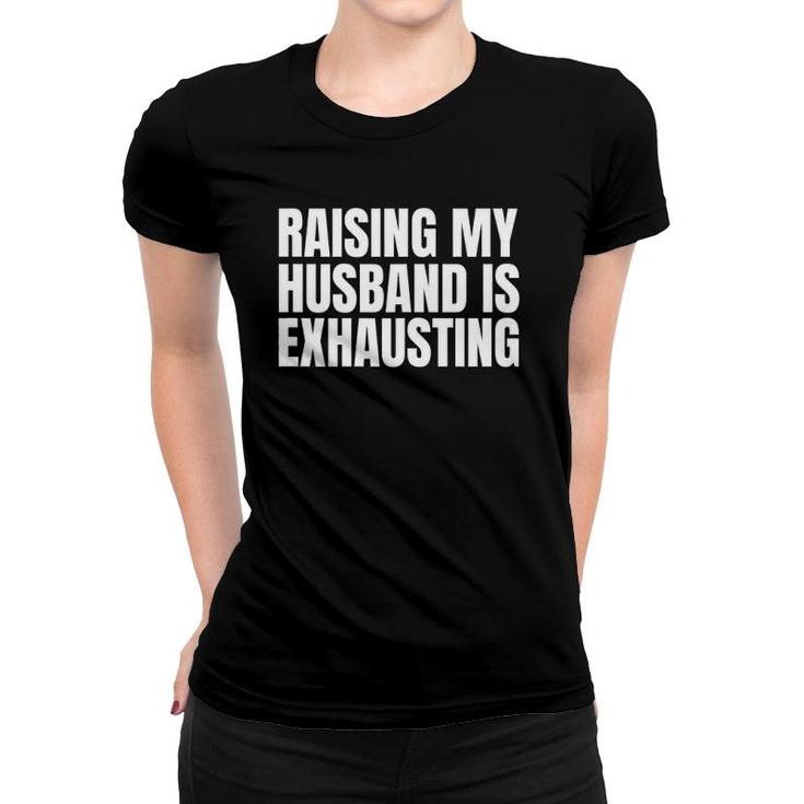 Womens Raising My Husband Is Exhausting Funny Saying Sarcastic Wife Women T-shirt