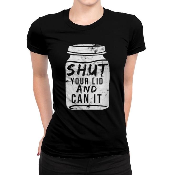 Womens Shut Your Lid And Can Canning  Present Sons Grandson  Women T-shirt