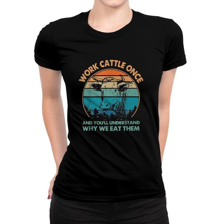 Work Cattle Once And You'll Understand Why We Eat Them Women T-shirt