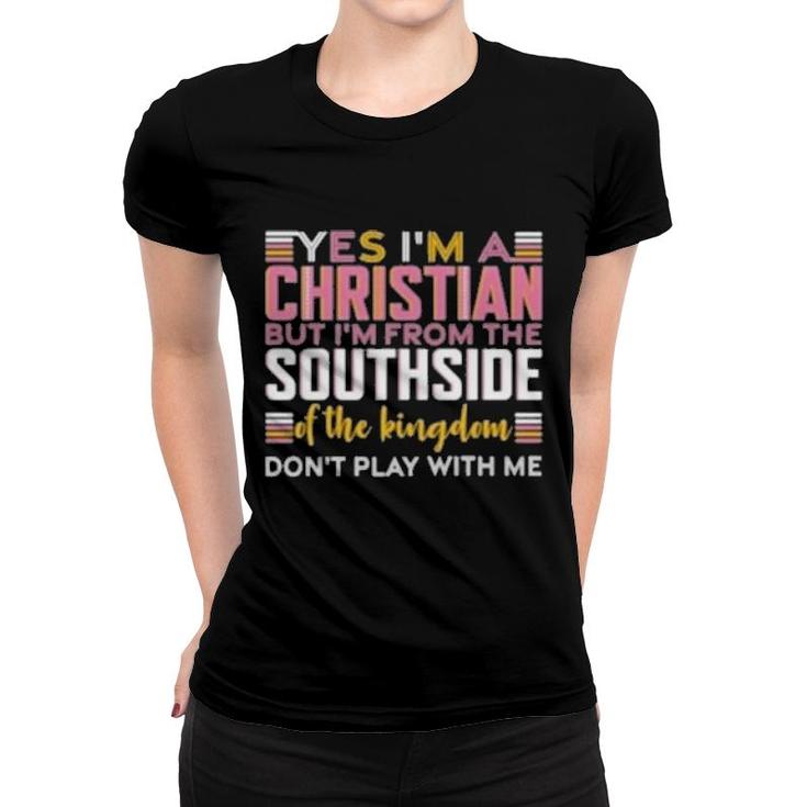 Yes I’M A Christian But I’M From The Southside Of The Kingdom Gift  Women T-shirt