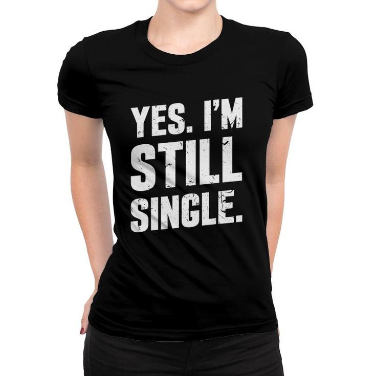 Yes I'm Still Single Relationship Status Gift Men Women Women T-shirt