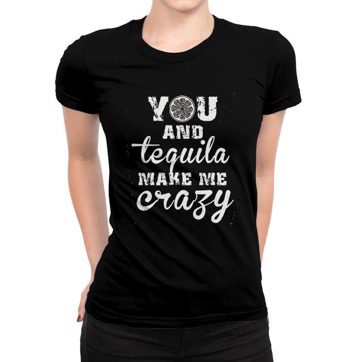 You And Tequila Make Me Crazy Women T-shirt