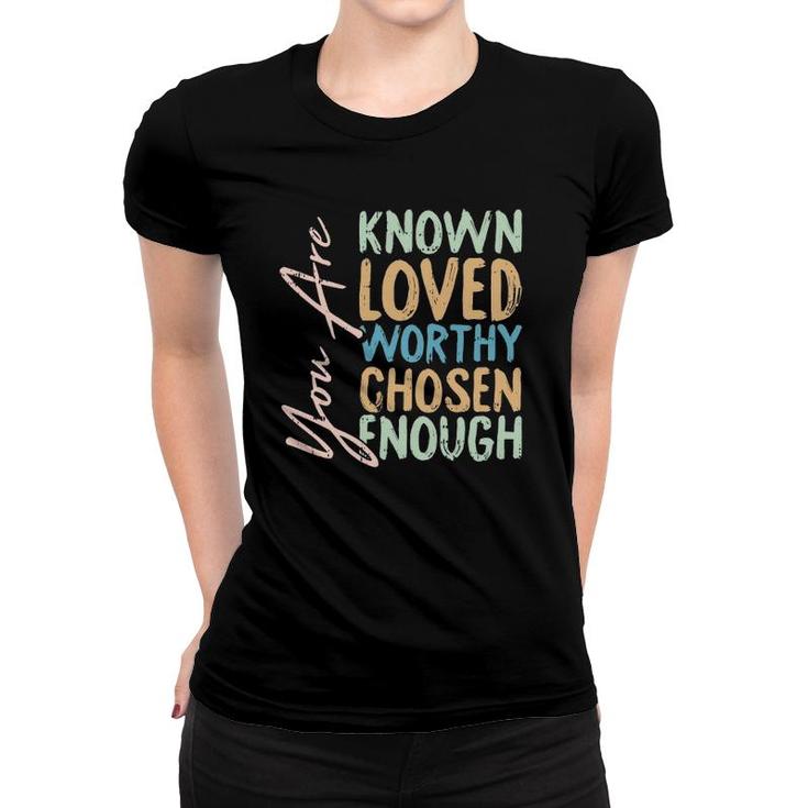 You Are Known Loved Worthy Chosen Enough Christian Religous Women T-shirt