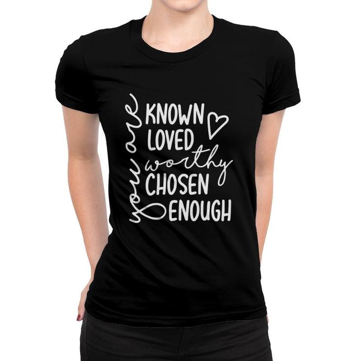 You Are Known Loved Worthy Chosen Enough Faith Christian Women T-shirt