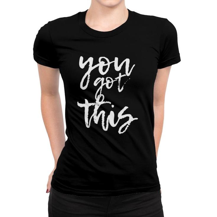 You Got This Motivational And Positive Women T-shirt
