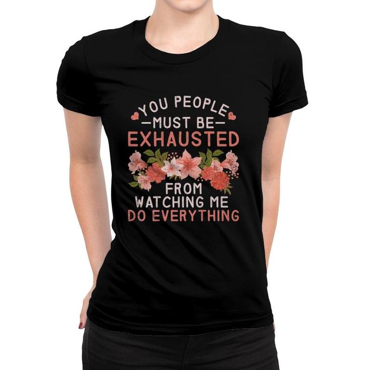 You People Must Be Exhausted From Watching Me Do Everything Premium Women T-shirt