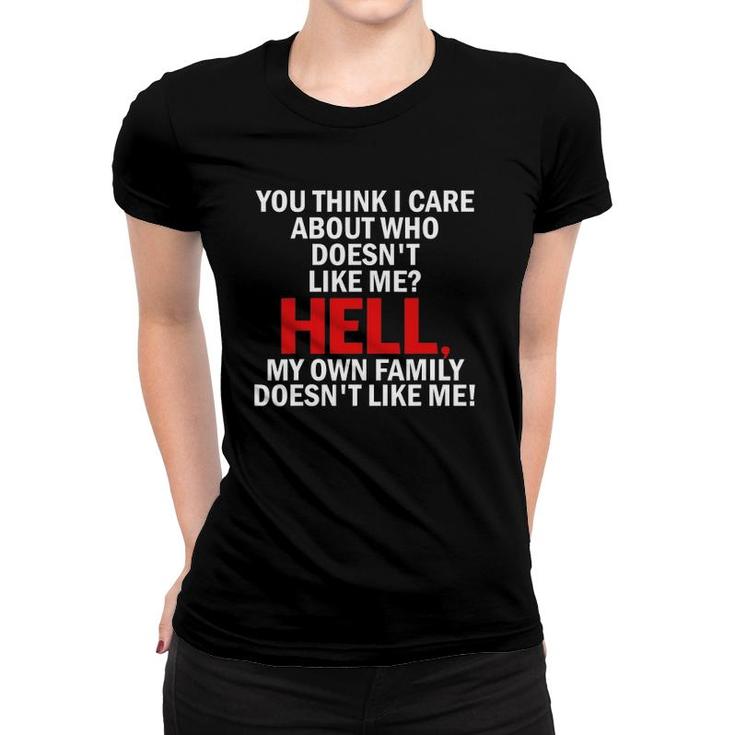 You Think I Care About Who Doesn't Like Me Hell  Gifts Women T-shirt