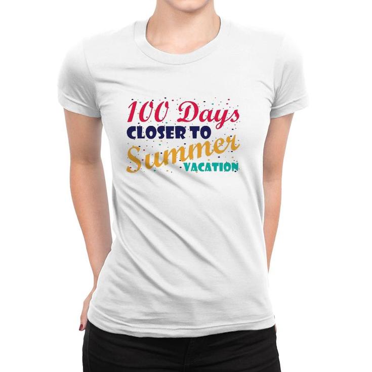 100 Days Closer To Summer Vacation - 100 Days Of School Women T-shirt