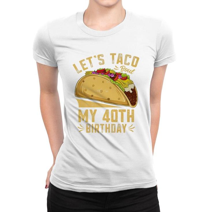 40 Year Old Lets Taco Bout My 40Th Birthday Funny Premium  Women T-shirt