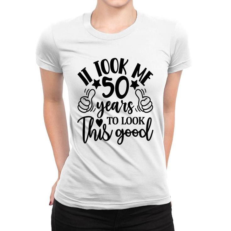 50Th Birthday Gift It Took Me 50 Years To Look This Good Women T-shirt