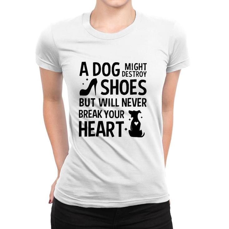 A Dog Might Destroy Shoes But Will Never Break Your Heart Funny Dog Owner Women T-shirt