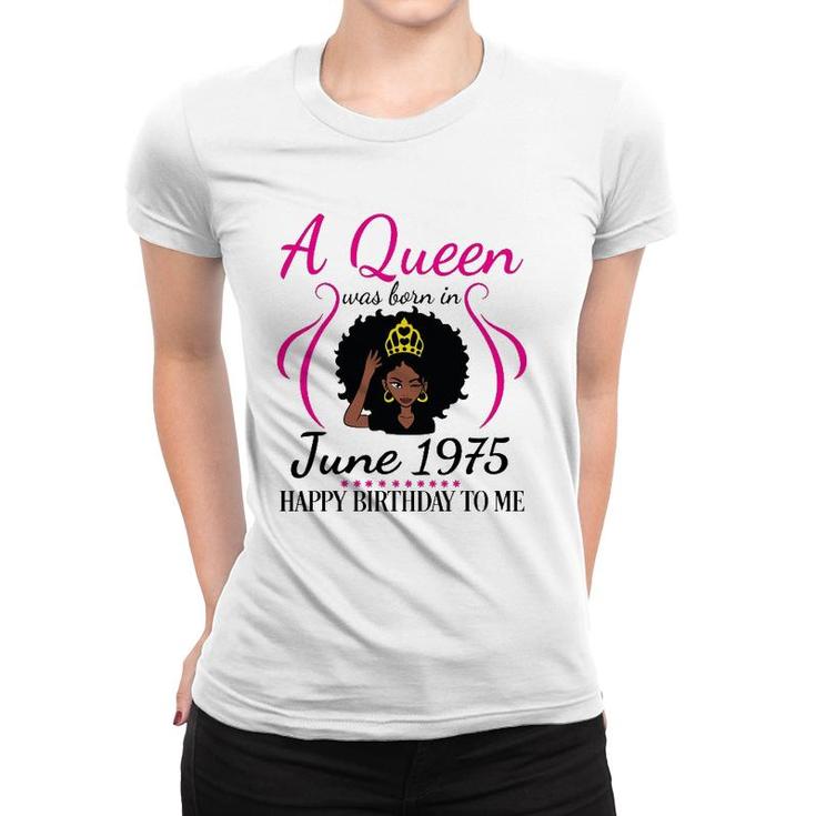 A Queen Was Born In June 1975 Happy Birthday 47 Years To Me Women T-shirt